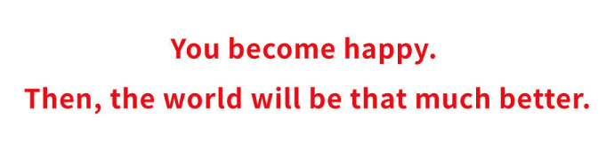 You become happy. Then, the world will be that much better.