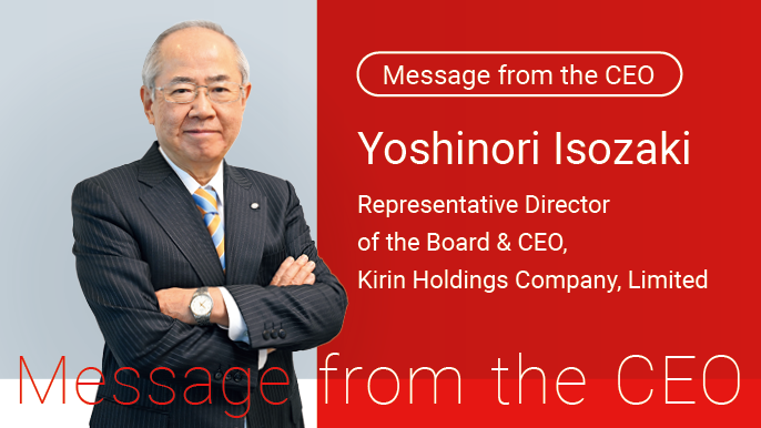 Message from the CEO Yoshinori Isozaki Representative Director of the Board & CEO, Kirin Holdings Company, Limited