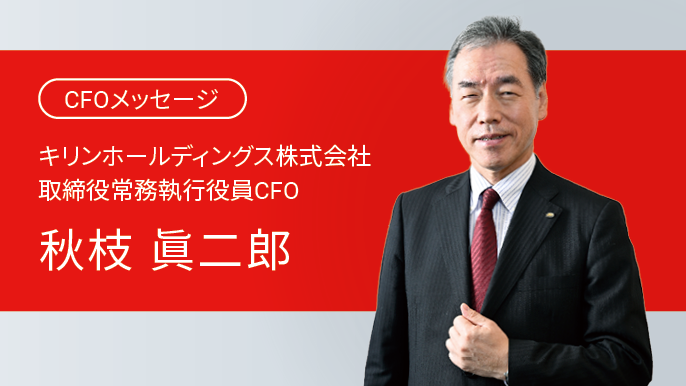 CFOメッセージ キリンホールディングス株式会社 取締役常務執行役員CFO 秋枝眞二郎